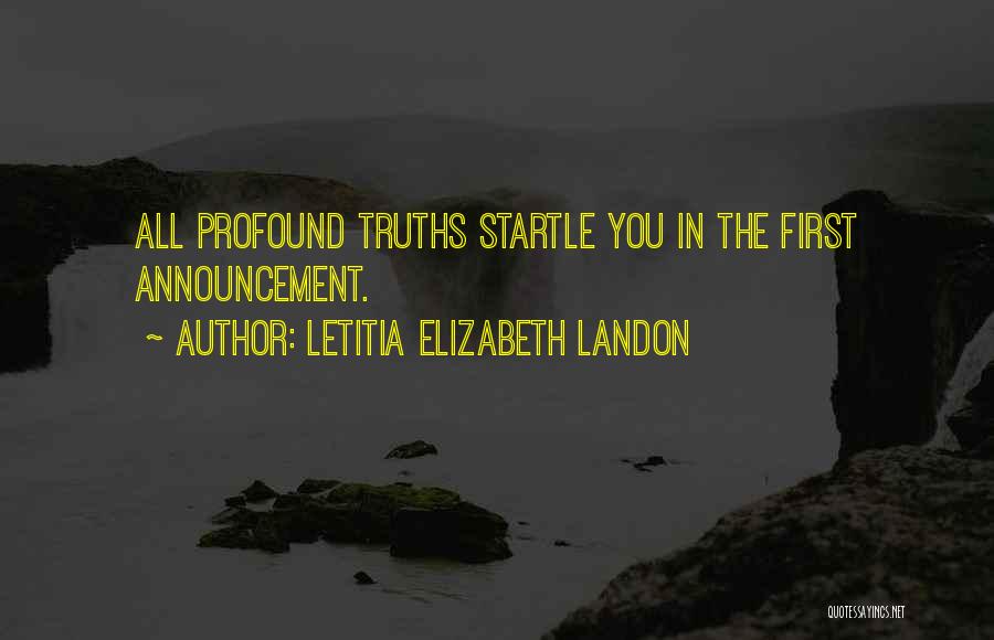 Letitia Elizabeth Landon Quotes: All Profound Truths Startle You In The First Announcement.