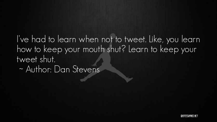 Dan Stevens Quotes: I've Had To Learn When Not To Tweet. Like, You Learn How To Keep Your Mouth Shut? Learn To Keep