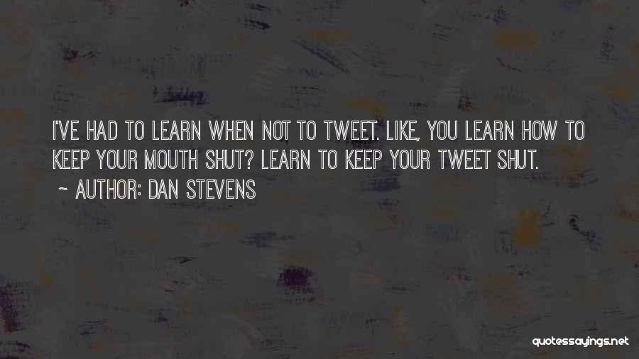 Dan Stevens Quotes: I've Had To Learn When Not To Tweet. Like, You Learn How To Keep Your Mouth Shut? Learn To Keep