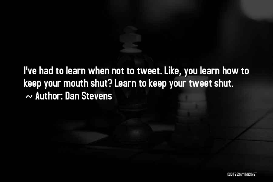Dan Stevens Quotes: I've Had To Learn When Not To Tweet. Like, You Learn How To Keep Your Mouth Shut? Learn To Keep