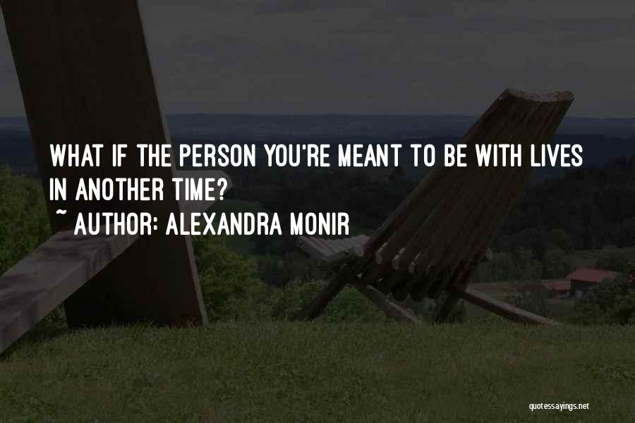 Alexandra Monir Quotes: What If The Person You're Meant To Be With Lives In Another Time?