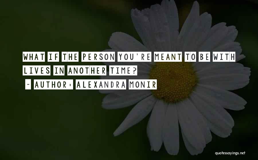 Alexandra Monir Quotes: What If The Person You're Meant To Be With Lives In Another Time?