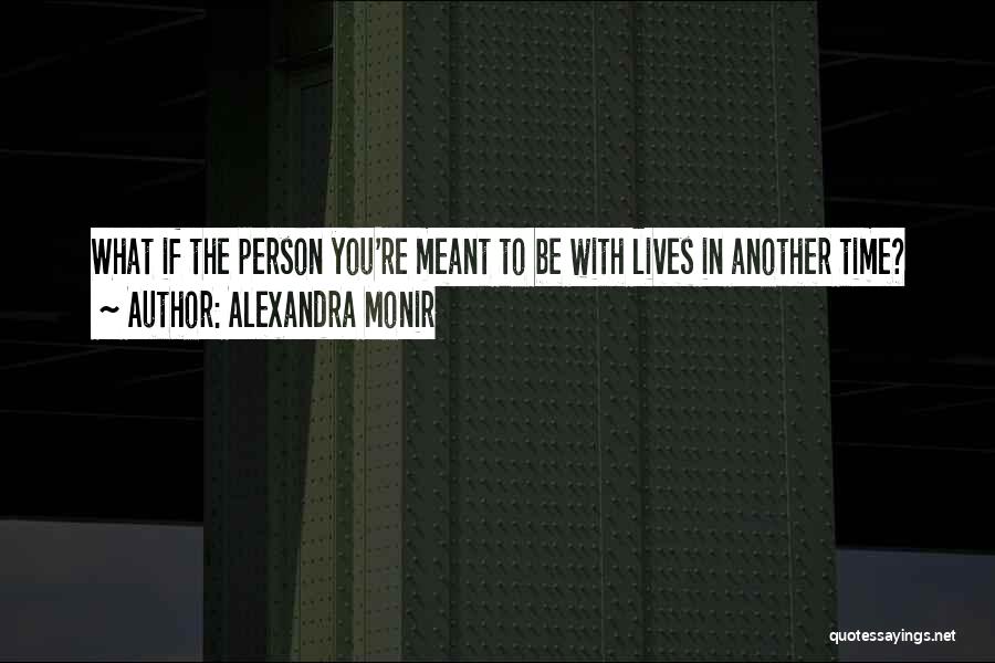 Alexandra Monir Quotes: What If The Person You're Meant To Be With Lives In Another Time?