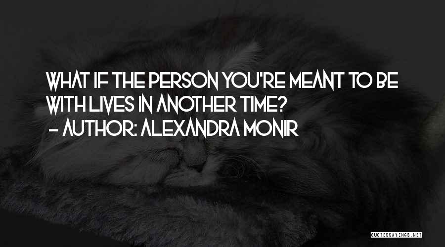 Alexandra Monir Quotes: What If The Person You're Meant To Be With Lives In Another Time?