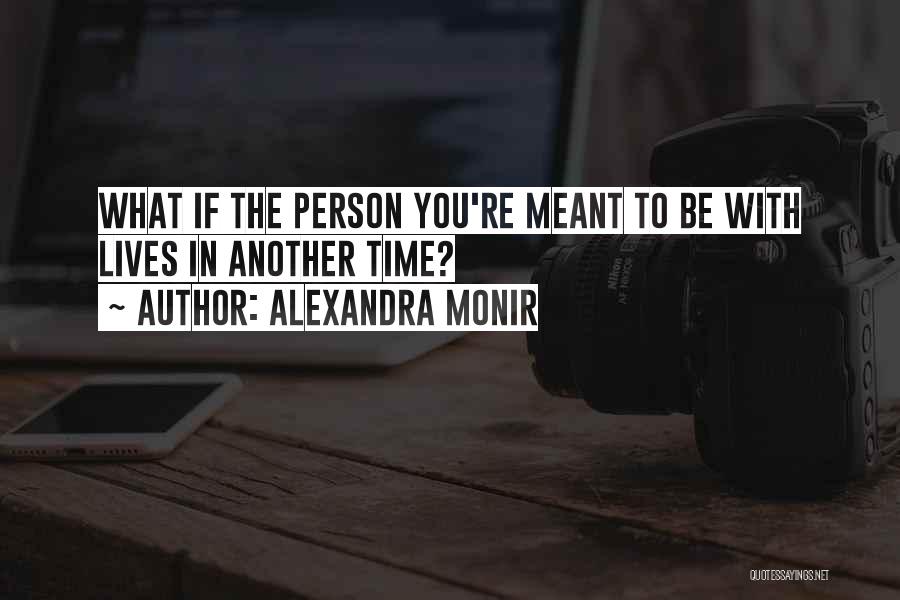 Alexandra Monir Quotes: What If The Person You're Meant To Be With Lives In Another Time?