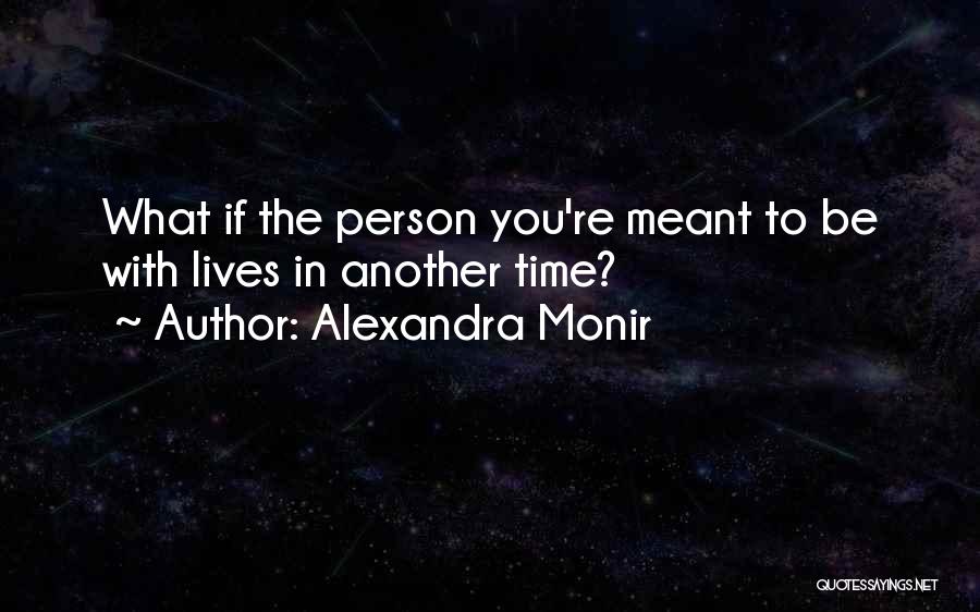 Alexandra Monir Quotes: What If The Person You're Meant To Be With Lives In Another Time?