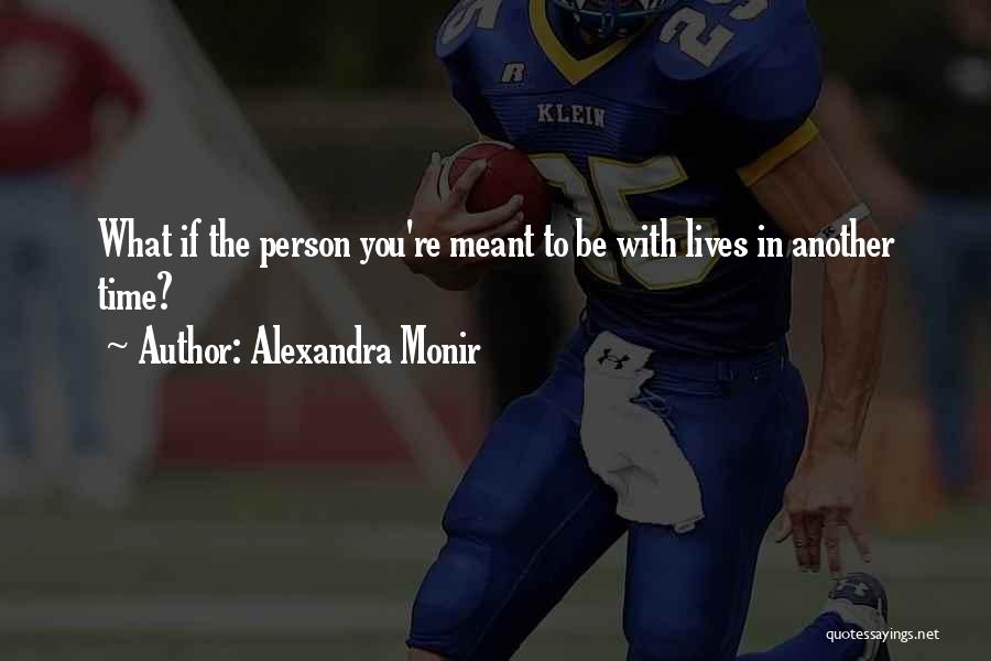 Alexandra Monir Quotes: What If The Person You're Meant To Be With Lives In Another Time?