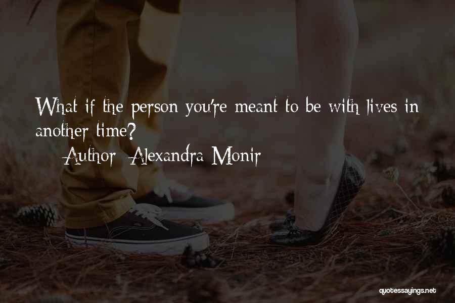 Alexandra Monir Quotes: What If The Person You're Meant To Be With Lives In Another Time?