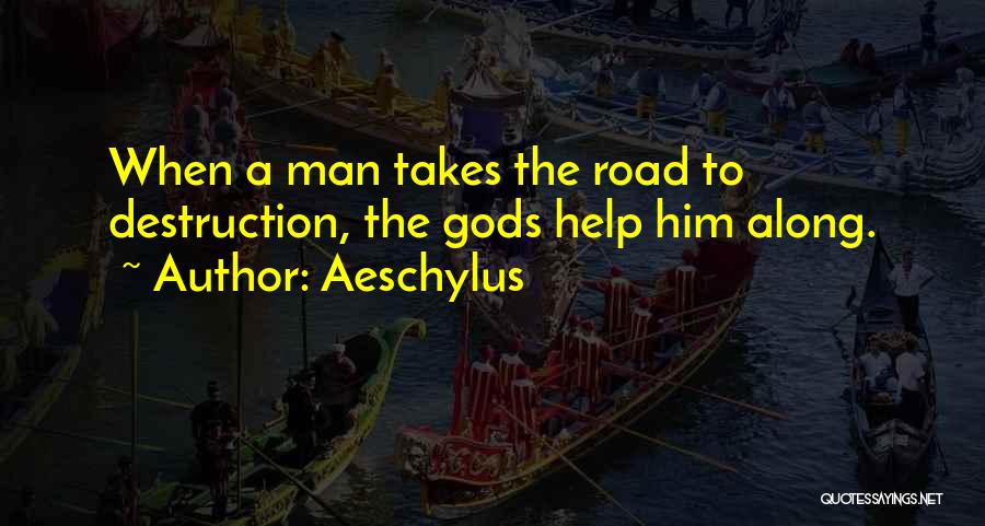 Aeschylus Quotes: When A Man Takes The Road To Destruction, The Gods Help Him Along.