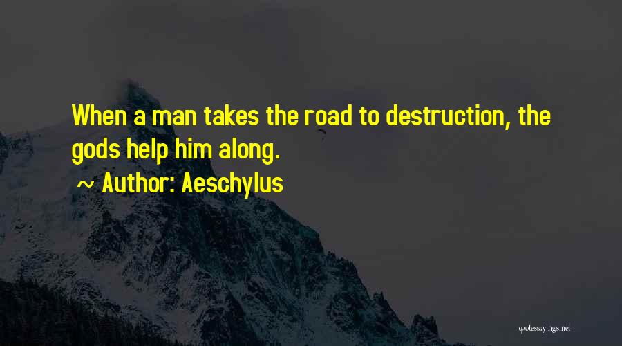 Aeschylus Quotes: When A Man Takes The Road To Destruction, The Gods Help Him Along.