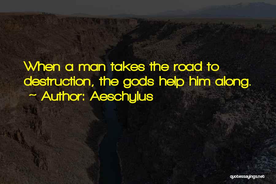 Aeschylus Quotes: When A Man Takes The Road To Destruction, The Gods Help Him Along.