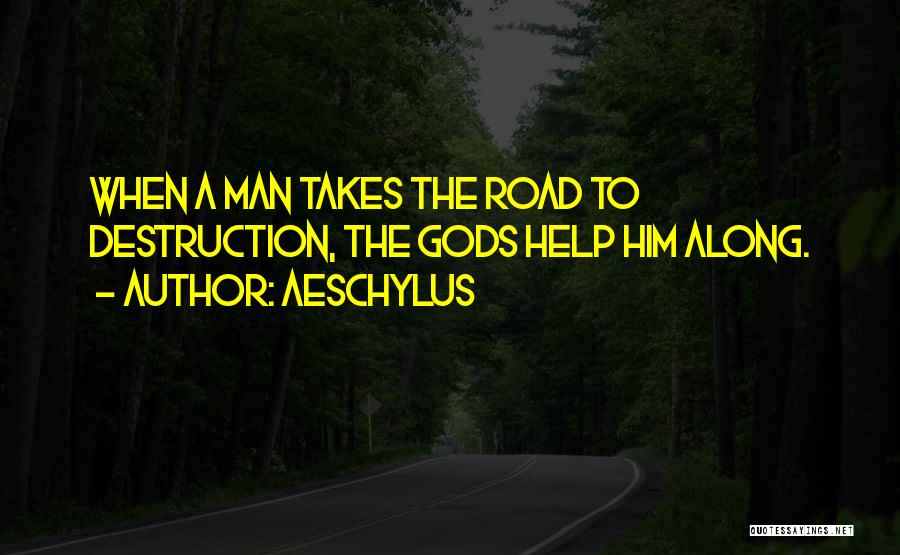 Aeschylus Quotes: When A Man Takes The Road To Destruction, The Gods Help Him Along.