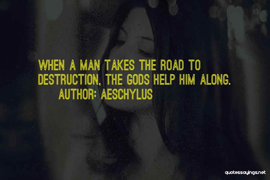 Aeschylus Quotes: When A Man Takes The Road To Destruction, The Gods Help Him Along.