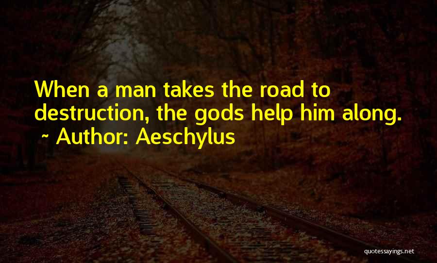 Aeschylus Quotes: When A Man Takes The Road To Destruction, The Gods Help Him Along.
