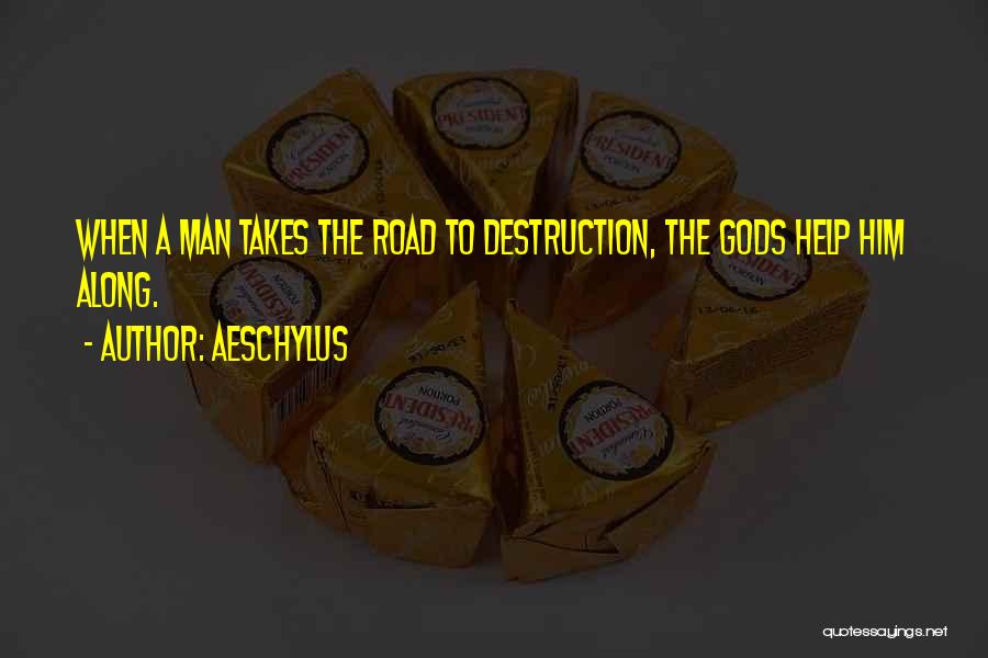 Aeschylus Quotes: When A Man Takes The Road To Destruction, The Gods Help Him Along.