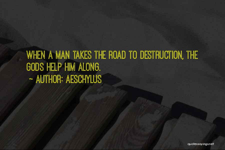 Aeschylus Quotes: When A Man Takes The Road To Destruction, The Gods Help Him Along.
