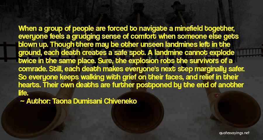 Taona Dumisani Chiveneko Quotes: When A Group Of People Are Forced To Navigate A Minefield Together, Everyone Feels A Grudging Sense Of Comfort When