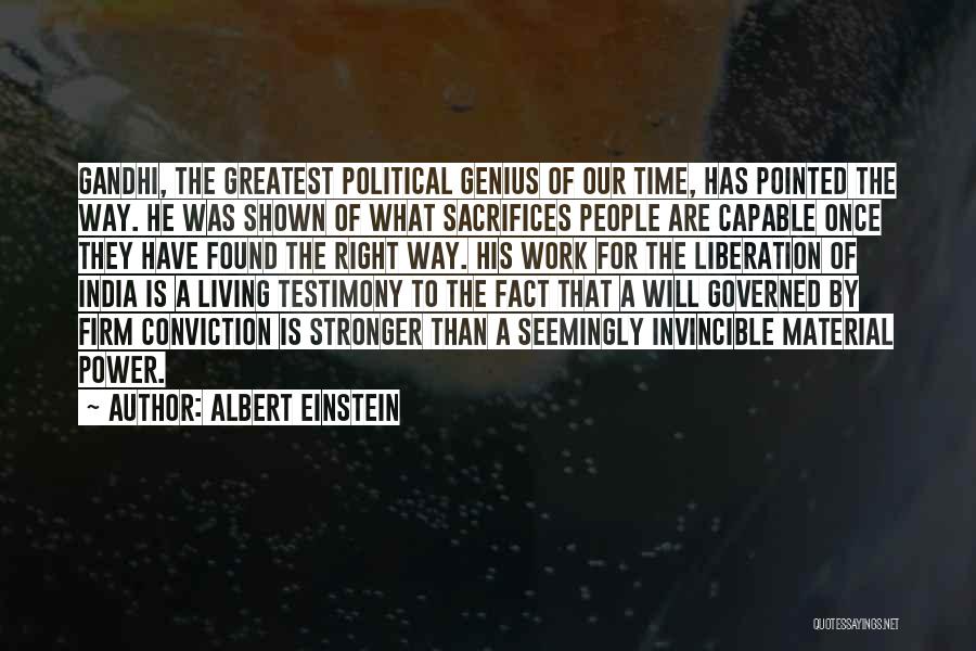 Albert Einstein Quotes: Gandhi, The Greatest Political Genius Of Our Time, Has Pointed The Way. He Was Shown Of What Sacrifices People Are