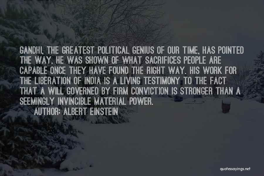 Albert Einstein Quotes: Gandhi, The Greatest Political Genius Of Our Time, Has Pointed The Way. He Was Shown Of What Sacrifices People Are