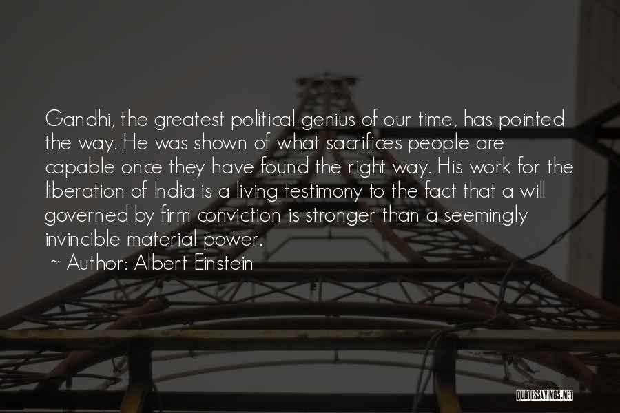 Albert Einstein Quotes: Gandhi, The Greatest Political Genius Of Our Time, Has Pointed The Way. He Was Shown Of What Sacrifices People Are