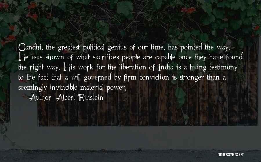 Albert Einstein Quotes: Gandhi, The Greatest Political Genius Of Our Time, Has Pointed The Way. He Was Shown Of What Sacrifices People Are