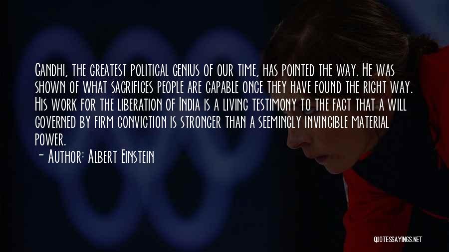 Albert Einstein Quotes: Gandhi, The Greatest Political Genius Of Our Time, Has Pointed The Way. He Was Shown Of What Sacrifices People Are