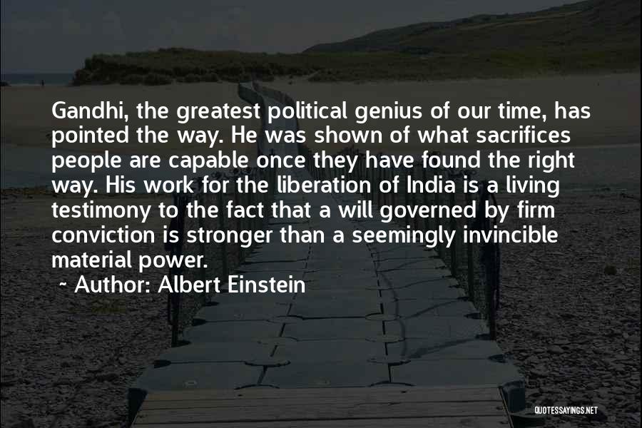 Albert Einstein Quotes: Gandhi, The Greatest Political Genius Of Our Time, Has Pointed The Way. He Was Shown Of What Sacrifices People Are