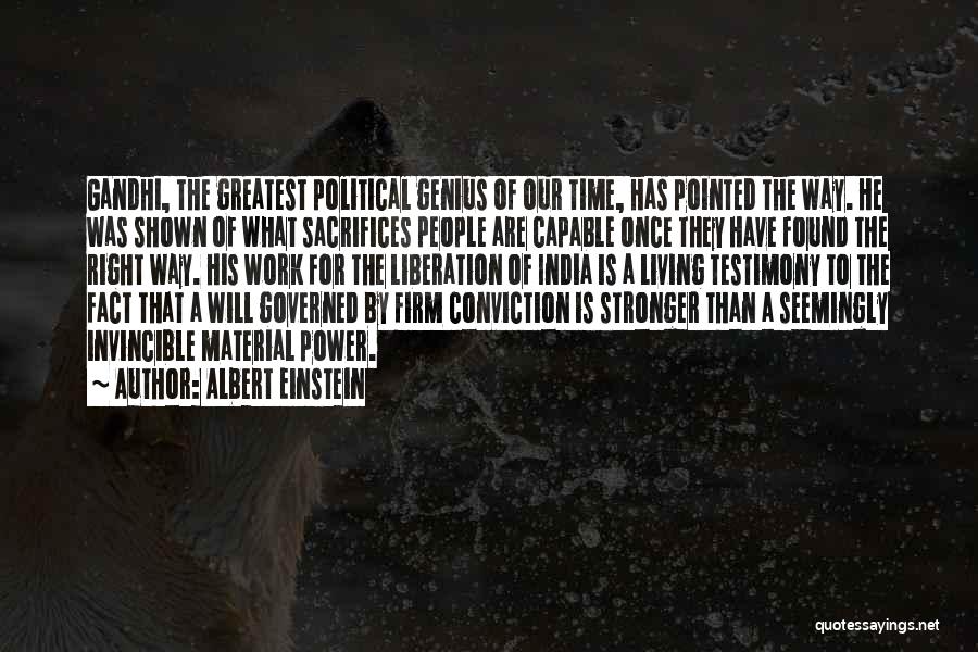 Albert Einstein Quotes: Gandhi, The Greatest Political Genius Of Our Time, Has Pointed The Way. He Was Shown Of What Sacrifices People Are