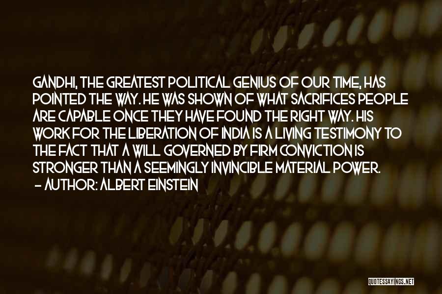 Albert Einstein Quotes: Gandhi, The Greatest Political Genius Of Our Time, Has Pointed The Way. He Was Shown Of What Sacrifices People Are