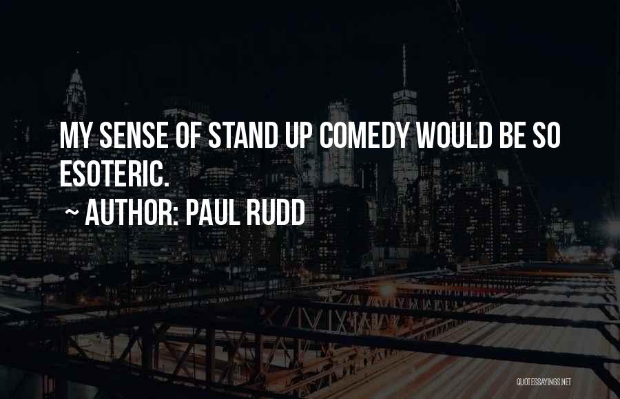 Paul Rudd Quotes: My Sense Of Stand Up Comedy Would Be So Esoteric.