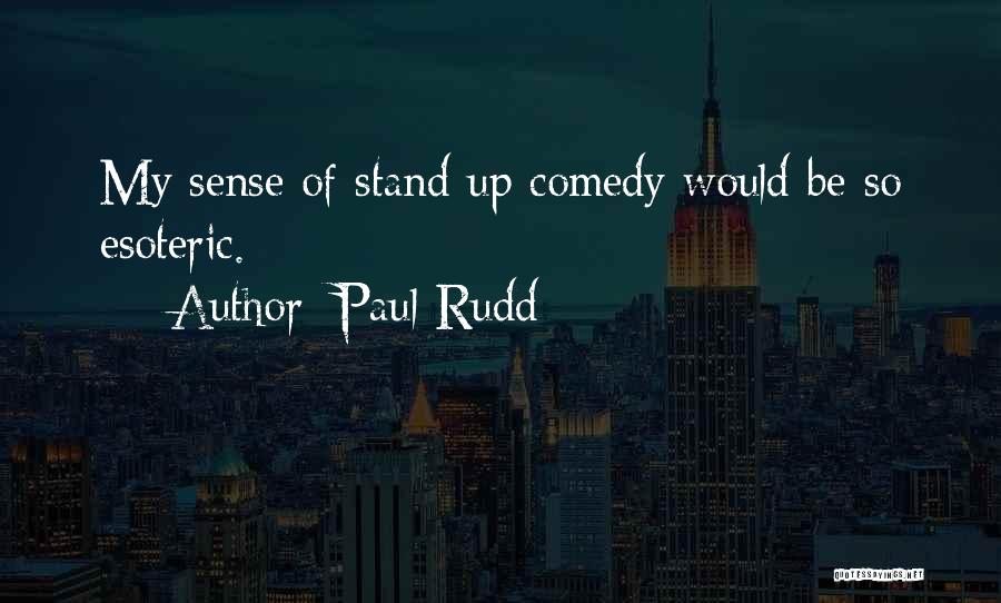 Paul Rudd Quotes: My Sense Of Stand Up Comedy Would Be So Esoteric.