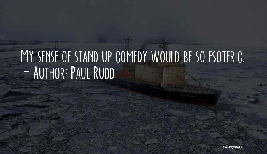 Paul Rudd Quotes: My Sense Of Stand Up Comedy Would Be So Esoteric.