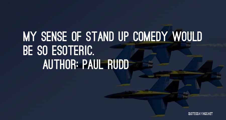 Paul Rudd Quotes: My Sense Of Stand Up Comedy Would Be So Esoteric.