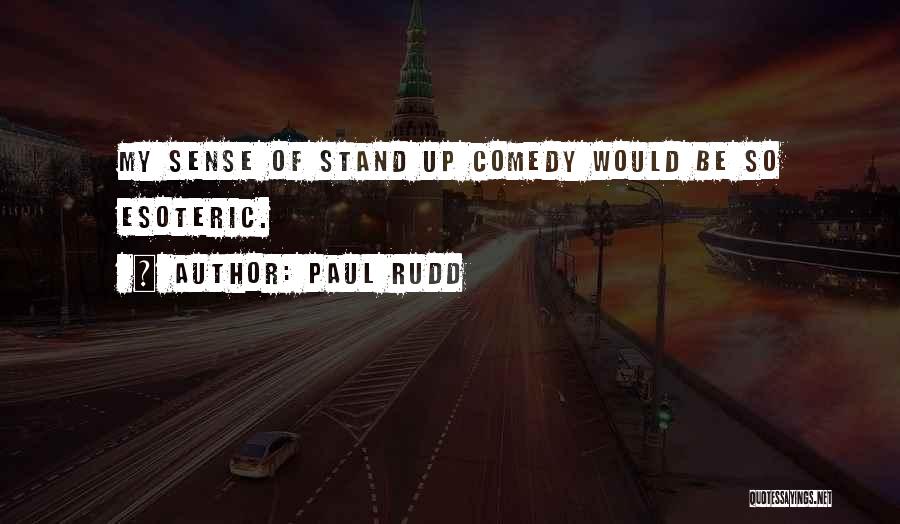 Paul Rudd Quotes: My Sense Of Stand Up Comedy Would Be So Esoteric.