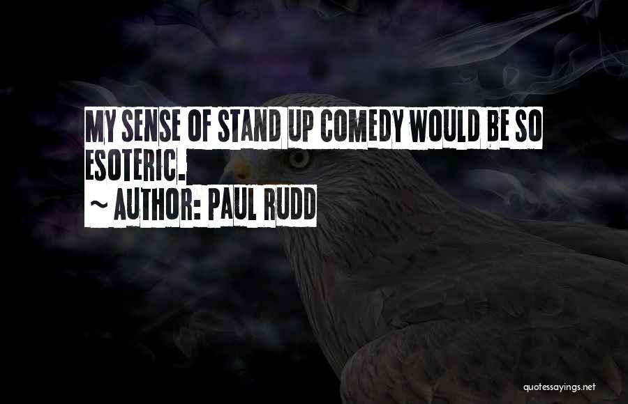 Paul Rudd Quotes: My Sense Of Stand Up Comedy Would Be So Esoteric.