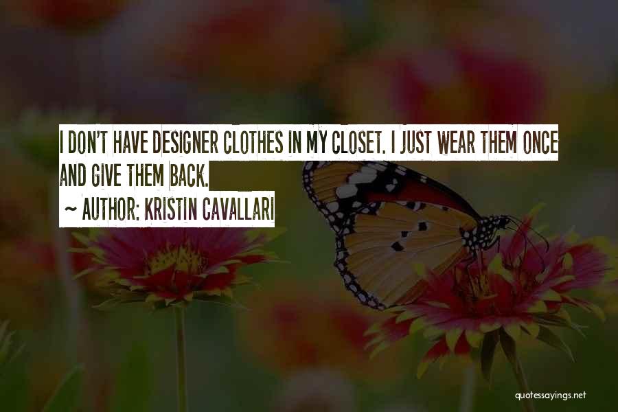 Kristin Cavallari Quotes: I Don't Have Designer Clothes In My Closet. I Just Wear Them Once And Give Them Back.