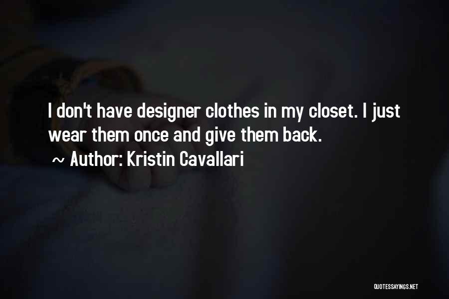 Kristin Cavallari Quotes: I Don't Have Designer Clothes In My Closet. I Just Wear Them Once And Give Them Back.