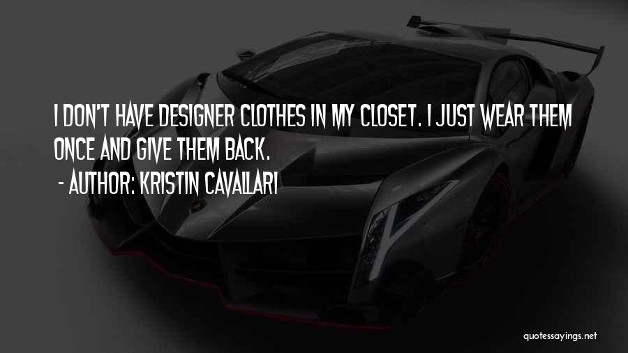 Kristin Cavallari Quotes: I Don't Have Designer Clothes In My Closet. I Just Wear Them Once And Give Them Back.