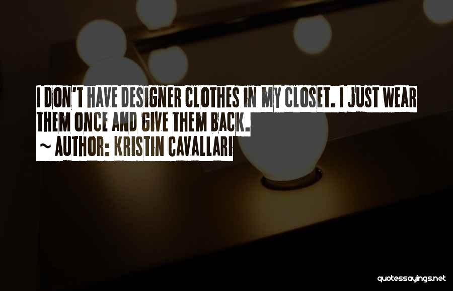 Kristin Cavallari Quotes: I Don't Have Designer Clothes In My Closet. I Just Wear Them Once And Give Them Back.