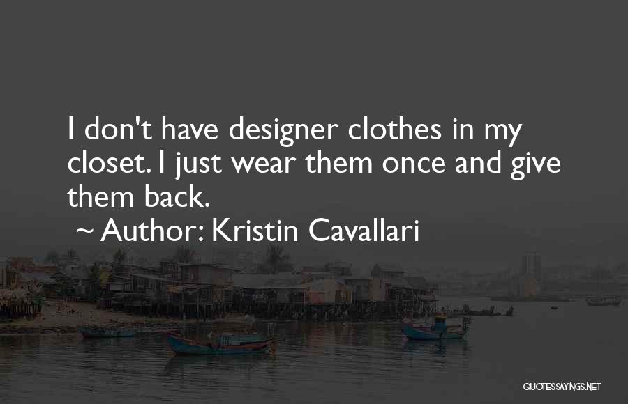 Kristin Cavallari Quotes: I Don't Have Designer Clothes In My Closet. I Just Wear Them Once And Give Them Back.