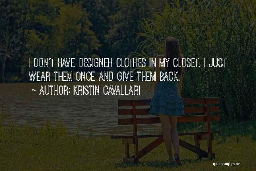 Kristin Cavallari Quotes: I Don't Have Designer Clothes In My Closet. I Just Wear Them Once And Give Them Back.