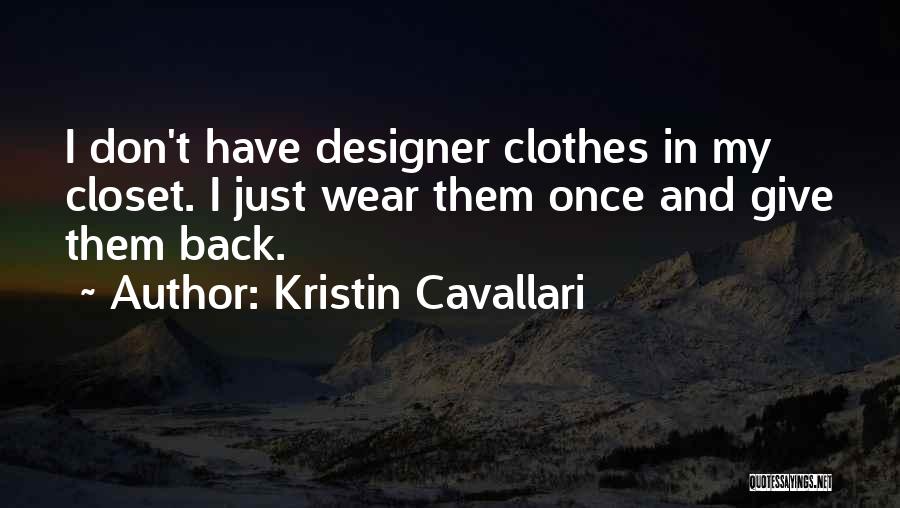 Kristin Cavallari Quotes: I Don't Have Designer Clothes In My Closet. I Just Wear Them Once And Give Them Back.