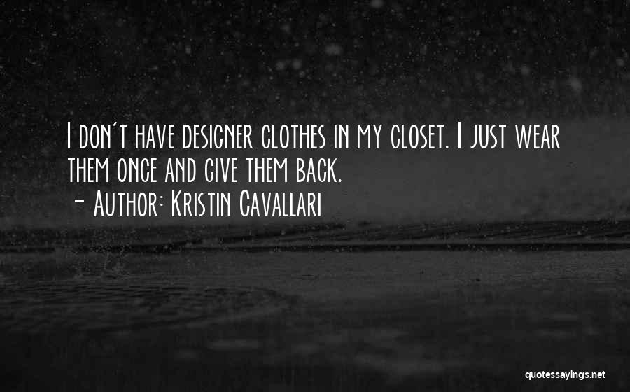 Kristin Cavallari Quotes: I Don't Have Designer Clothes In My Closet. I Just Wear Them Once And Give Them Back.