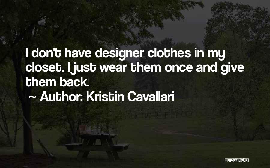 Kristin Cavallari Quotes: I Don't Have Designer Clothes In My Closet. I Just Wear Them Once And Give Them Back.