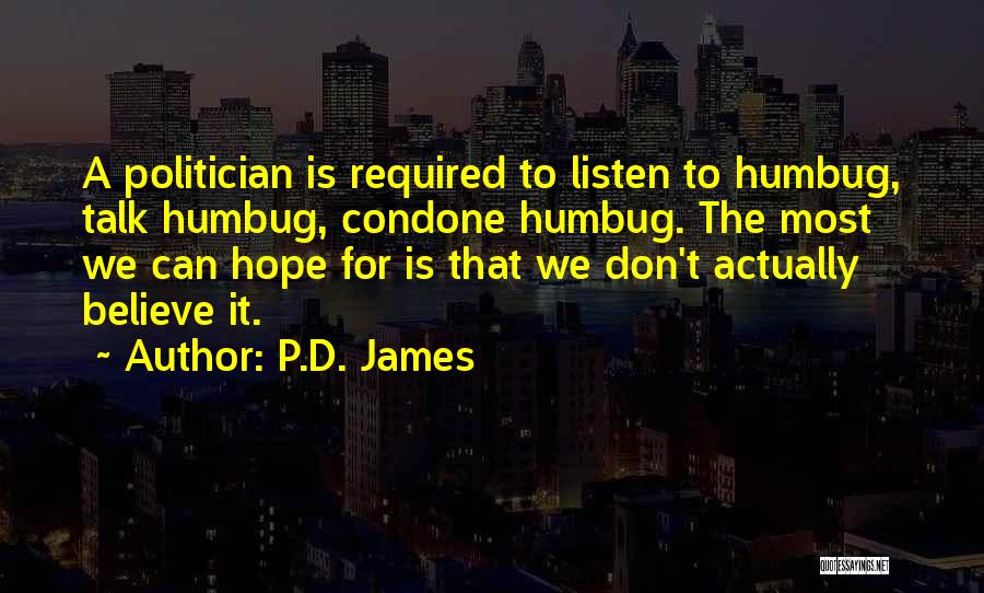 P.D. James Quotes: A Politician Is Required To Listen To Humbug, Talk Humbug, Condone Humbug. The Most We Can Hope For Is That