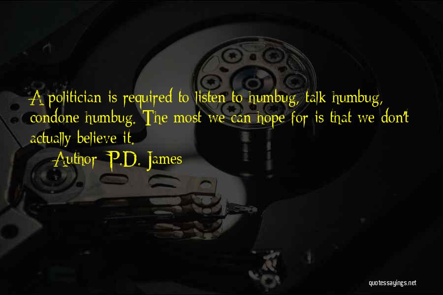 P.D. James Quotes: A Politician Is Required To Listen To Humbug, Talk Humbug, Condone Humbug. The Most We Can Hope For Is That