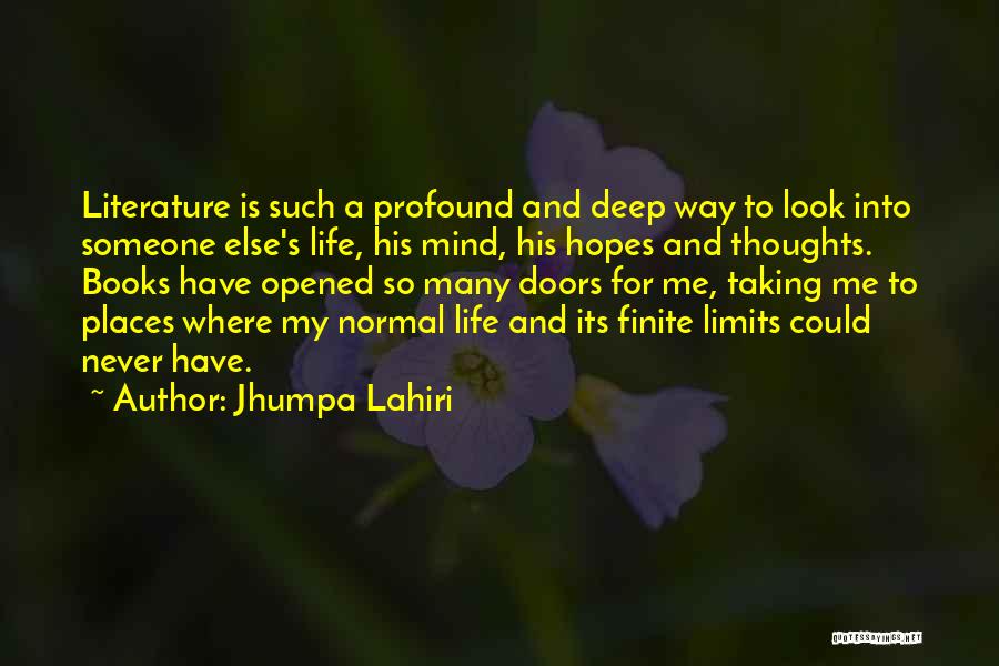 Jhumpa Lahiri Quotes: Literature Is Such A Profound And Deep Way To Look Into Someone Else's Life, His Mind, His Hopes And Thoughts.