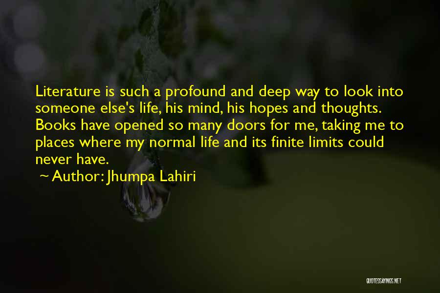 Jhumpa Lahiri Quotes: Literature Is Such A Profound And Deep Way To Look Into Someone Else's Life, His Mind, His Hopes And Thoughts.