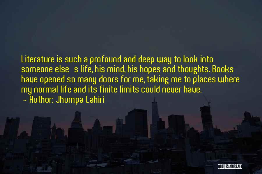 Jhumpa Lahiri Quotes: Literature Is Such A Profound And Deep Way To Look Into Someone Else's Life, His Mind, His Hopes And Thoughts.