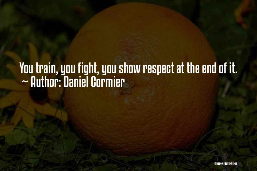 Daniel Cormier Quotes: You Train, You Fight, You Show Respect At The End Of It.